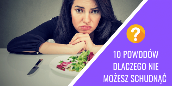 10 powodów dlaczego nie mogę schudnąć pomimo diety i ćwiczeń.