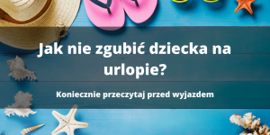 Jak nie zgubić dziecka na wakacjach? Poradnik