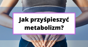 Domowe sposoby na przyśpieszenie metabolizmu.