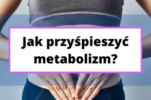 Domowe sposoby na przyśpieszenie metabolizmu.