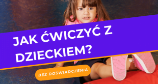 Jak ćwiczyć z dzieckiem-najlepsze podejście do treningu z dzieckiem to zabawa.