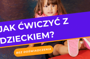 Jak ćwiczyć z dzieckiem-najlepsze podejście do treningu z dzieckiem to zabawa.