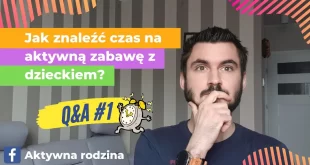 jak bawic się z dzieckiem kiedy nie ma czasu