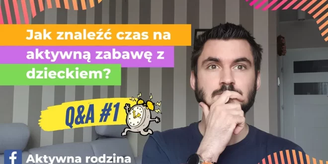 jak bawic się z dzieckiem kiedy nie ma czasu