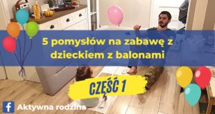 Proste pomysły na zabawę z dzieckiem w domu.
